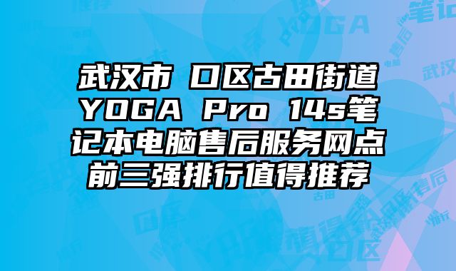 武漢市硚口區古田街道YOGA Pro 14s筆記本電腦售后服務網點前三強排行值得推薦