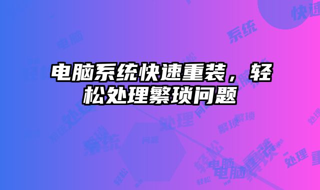 電腦系統快速重裝，輕松處理繁瑣問題