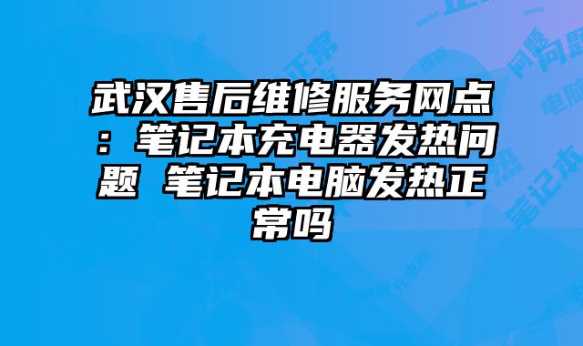 武漢售后維修服務網點：筆記本充電器發熱問題 筆記本電腦發熱正常嗎