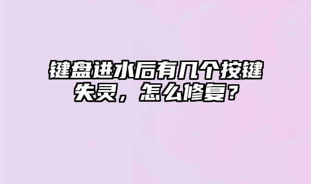 鍵盤進水后有幾個按鍵失靈，怎么修復？