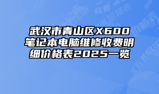 武漢市青山區X600筆記本電腦維修收費明細價格表2025一覽
