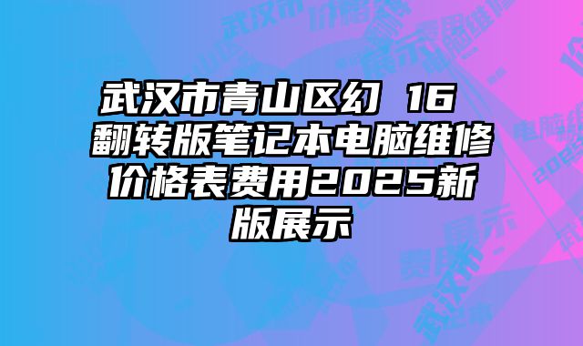 武漢市青山區(qū)幻 16 翻轉(zhuǎn)版筆記本電腦維修價(jià)格表費(fèi)用2025新版展示