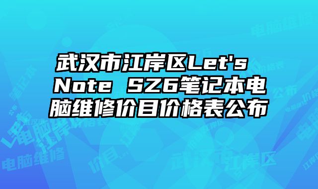 武漢市江岸區(qū)Let's Note SZ6筆記本電腦維修價目價格表公布