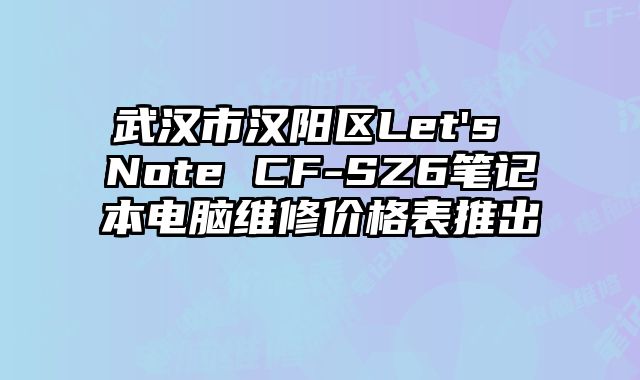 武漢市漢陽(yáng)區(qū)Let's Note CF-SZ6筆記本電腦維修價(jià)格表推出