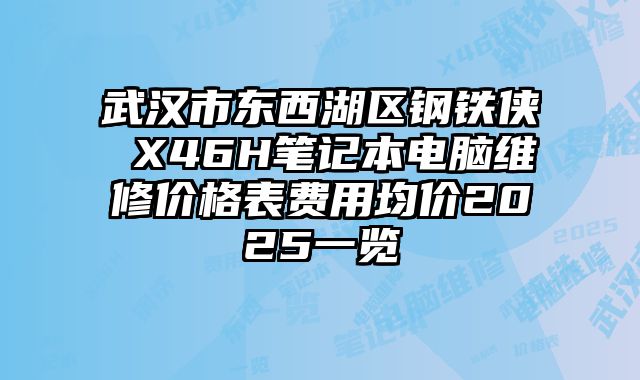 武漢市東西湖區(qū)鋼鐵俠 X46H筆記本電腦維修價(jià)格表費(fèi)用均價(jià)2025一覽