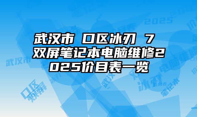 武漢市硚口區冰刃 7 雙屏筆記本電腦維修2025價目表一覽
