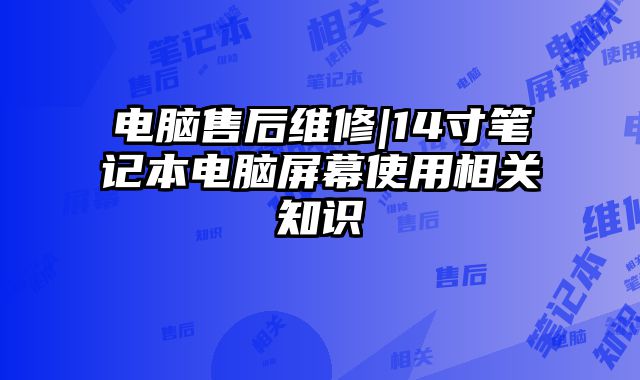 電腦售后維修|14寸筆記本電腦屏幕使用相關知識