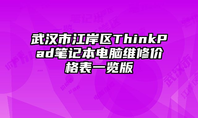 武漢市江岸區(qū)ThinkPad筆記本電腦維修價格表一覽版
