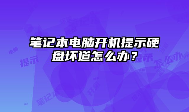 筆記本電腦開機(jī)提示硬盤壞道怎么辦？
