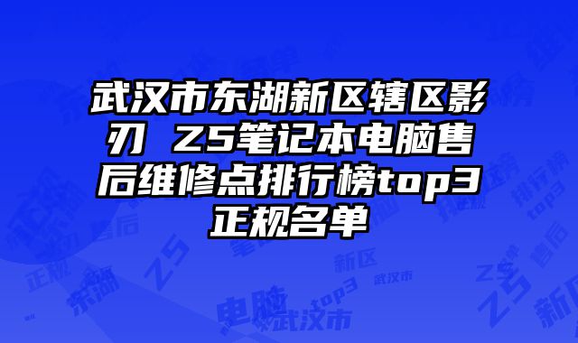 武漢市東湖新區轄區影刃 Z5筆記本電腦售后維修點排行榜top3正規名單