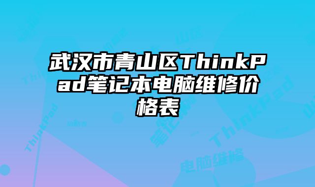 武漢市青山區ThinkPad筆記本電腦維修價格表