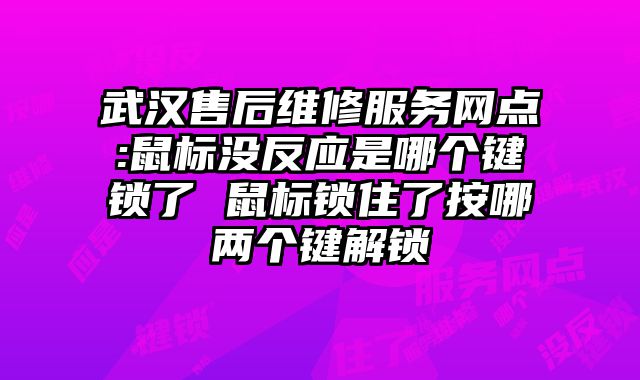 武漢售后維修服務網點:鼠標沒反應是哪個鍵鎖了 鼠標鎖住了按哪兩個鍵解鎖
