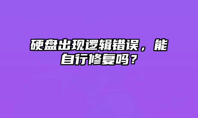 硬盤出現(xiàn)邏輯錯誤，能自行修復嗎？