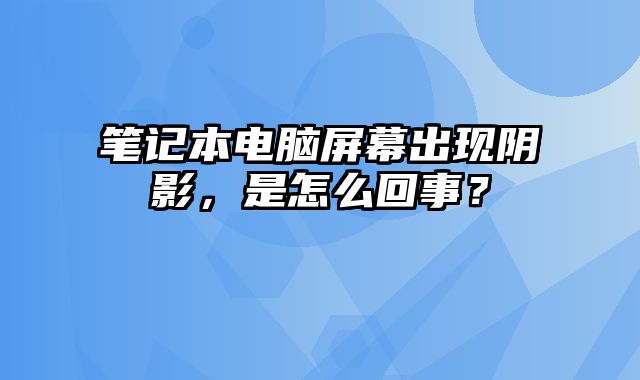 筆記本電腦屏幕出現陰影?......
						
						<!-- 上下篇 -->

<div   id=