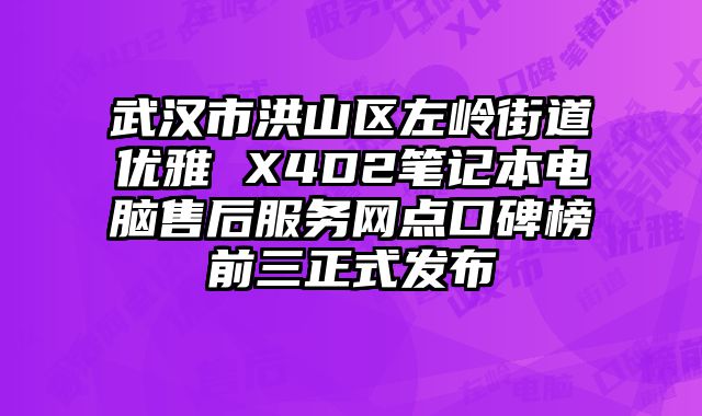 武漢市洪山區左嶺街道優雅 X4D2筆記本電腦售后服務網點口碑榜前三正式發布