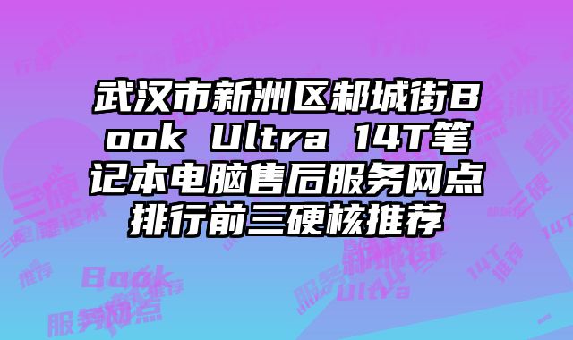 武漢市新洲區邾城街Book Ultra 14T筆記本電腦售后服務網點排行前三硬核推薦