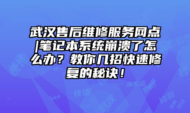 武漢售后維修服務網點|筆記本系統崩潰了怎么辦？教你幾招快速修復的秘訣！