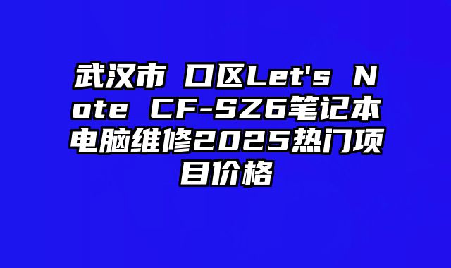 武漢市硚口區Let's Note CF-SZ6筆記本電腦維修2025熱門項目價格