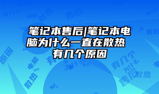 筆記本售后|筆記本電腦為什么一直在散熱 有幾個原因