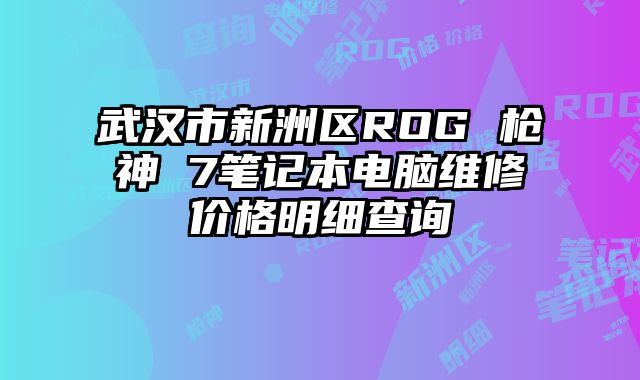 武漢市新洲區(qū)ROG 槍神 7筆記本電腦維修價(jià)格明細(xì)查詢