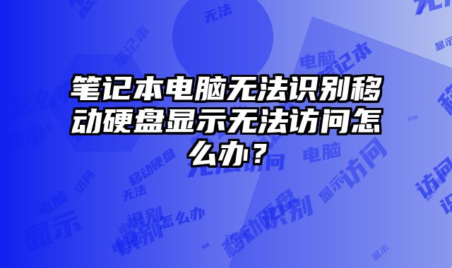 筆記本電腦無法識別移動硬盤顯示無法訪問怎么辦？