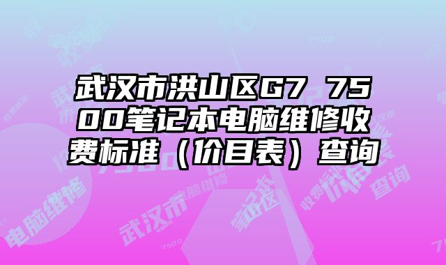 武漢市洪山區(qū)G7 7500筆記本電腦維修收費(fèi)標(biāo)準(zhǔn)（價(jià)目表）查詢