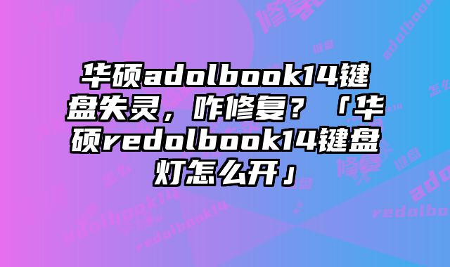 華碩adolbook14鍵盤失靈，咋修復？「華碩redolbook14鍵盤燈怎么開」