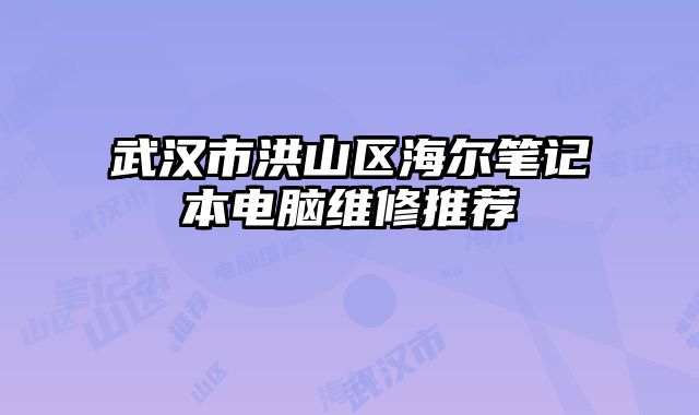 武漢市洪山區海爾筆記本電腦維修推薦