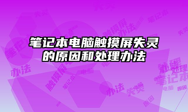 筆記本電腦觸摸屏失靈的原因和處理辦法