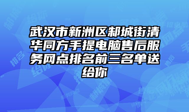 武漢市新洲區(qū)邾城街清華同方手提電腦售后服務(wù)網(wǎng)點(diǎn)排名前三名單送給你