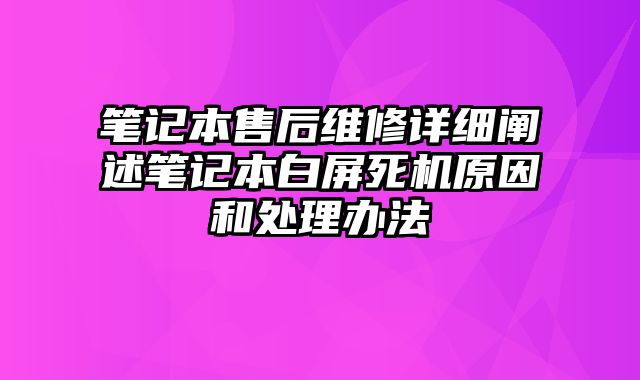 筆記本售后維修詳細闡述筆記本白屏死機原因和處理辦法