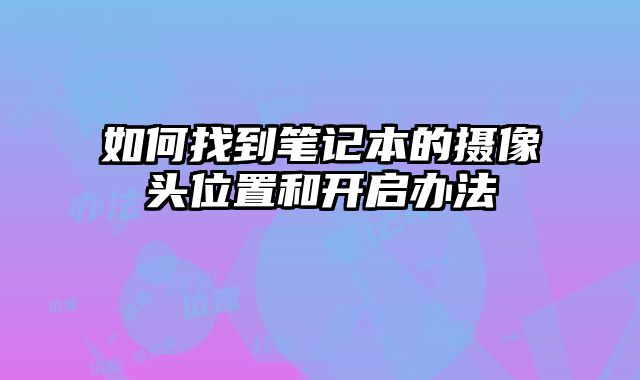 如何找到筆記本的攝像頭位置和開啟辦法