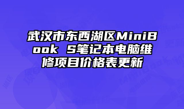 武漢市東西湖區(qū)MiniBook S筆記本電腦維修項(xiàng)目價(jià)格表更新