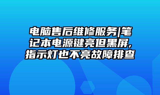 電腦售后維修服務|筆記本電源鍵亮但黑屏,指示燈也不亮故障排查