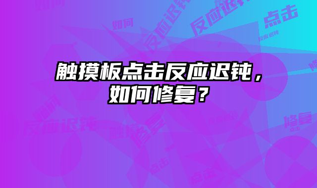 觸摸板點擊反應遲鈍，如何修復？