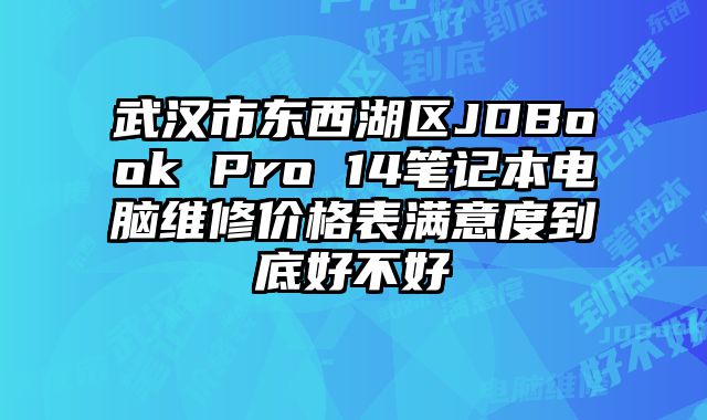 武漢市東西湖區JDBook Pro 14筆記本電腦維修價格表滿意度到底好不好