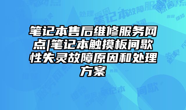 筆記本售后維修服務網點|筆記本觸摸板間歇性失靈故障原因和處理方案