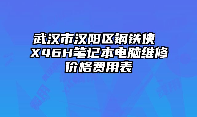 武漢市漢陽區鋼鐵俠 X46H筆記本電腦維修價格費用表