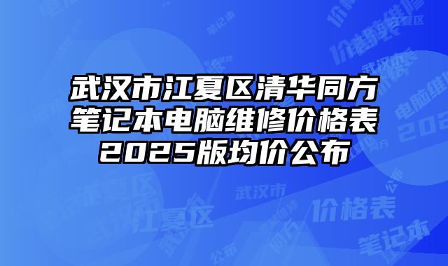 武漢市江夏區清華同方筆記本電腦維修價格表2025版均價公布