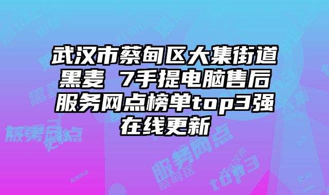 武漢市蔡甸區(qū)大集街道黑麥 7手提電腦售后服務(wù)網(wǎng)點(diǎn)榜單top3強(qiáng)在線更新