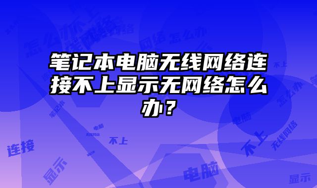 筆記本電腦無線網絡連接不上顯示無網絡怎么辦？