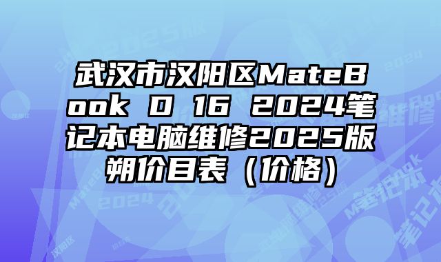 武漢市漢陽區(qū)MateBook D 16 2024筆記本電腦維修2025版朔價目表（價格）