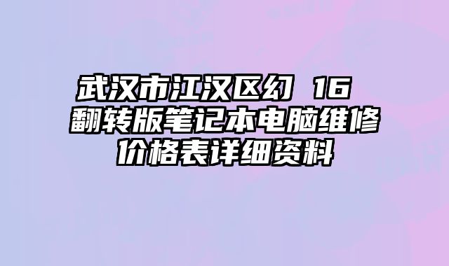 武漢市江漢區(qū)幻 16 翻轉(zhuǎn)版筆記本電腦維修價格表詳細(xì)資料