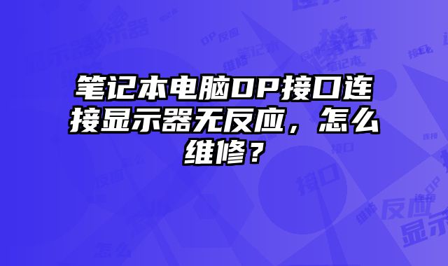 筆記本電腦DP接口連接顯示器無反應(yīng)，怎么維修？