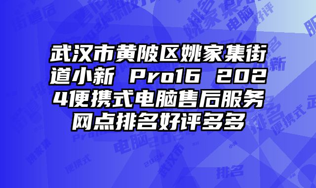 武漢市黃陂區姚家集街道小新 Pro16 2024便攜式電腦售后服務網點排名好評多多