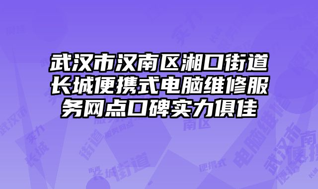 武漢市漢南區(qū)湘口街道長城便攜式電腦維修服務(wù)網(wǎng)點(diǎn)口碑實(shí)力俱佳