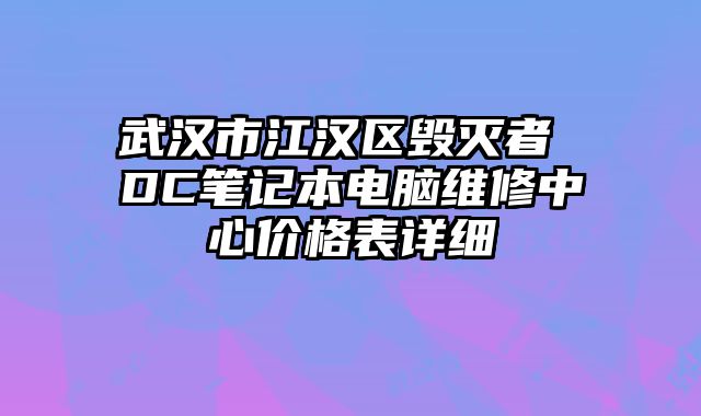 武漢市江漢區毀滅者 DC筆記本電腦維修中心價格表詳細