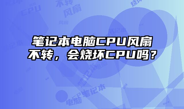 筆記本電腦CPU風扇不轉，會燒壞CPU嗎？