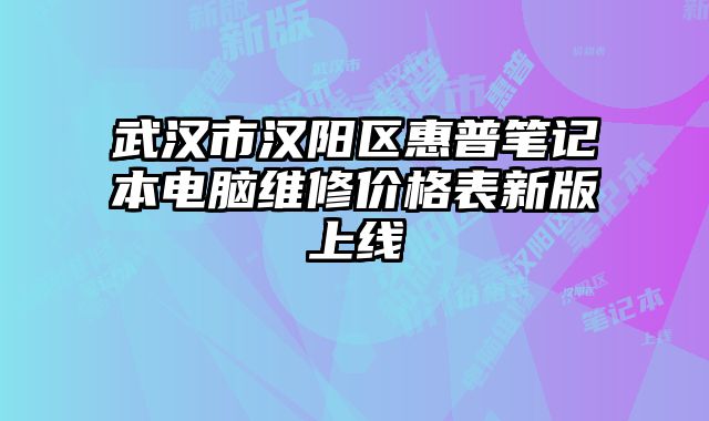 武漢市漢陽區惠普筆記本電腦維修價格表新版上線