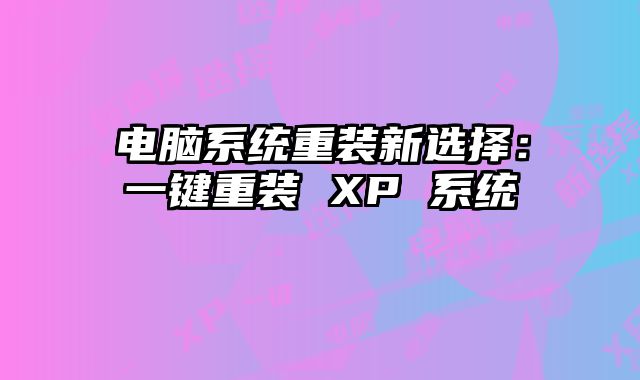 電腦系統重裝新選擇：一鍵重裝 XP 系統